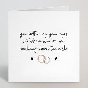You Better Cry Your Eyes Out When You See Me Walking Down The Aisle - Funny Wedding Morning, On The Day Carte de vœux pour lui et elle - Fabriquée au Royaume-Uni