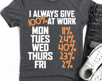 I Always Give 100% at Work T-Shirt | Weekly Percentage Humorous Work Shirt