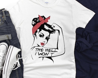 The Hell I Won't Shirt, Rosie the Riveter Inspired | Feminist slogan T-Shirt
