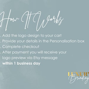 May include: A light blue background with white text explaining how to order a logo design. The text reads: "How It Works 1. Add the logo design to your cart 2. Provide your details in the Personalisation box 3. Complete checkout 4. After payment you will receive your logo preview via Etsy message within 1 business day". The bottom right corner of the image has the text "LUXURY Branding" in gold lettering.