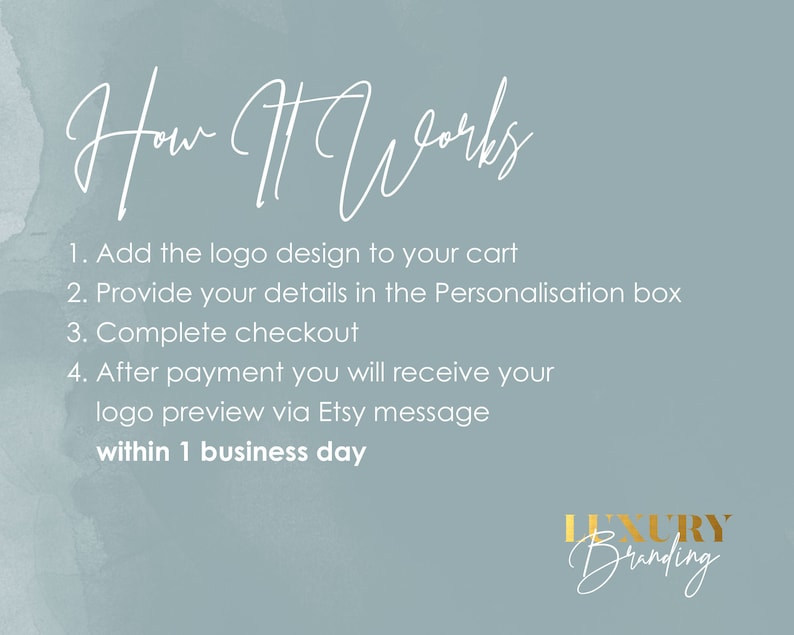 May include: A light blue background with white text explaining how to order a logo design. The text reads: "How It Works 1. Add the logo design to your cart 2. Provide your details in the Personalisation box 3. Complete checkout 4. After payment you will receive your logo preview via Etsy message within 1 business day". The bottom right corner of the image has the text "LUXURY Branding" in gold lettering.