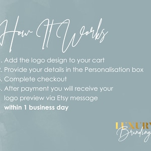 May include: A light blue background with white text explaining how to order a custom logo design. The text reads: "How It Works 1. Add the logo design to your cart 2. Provide your details in the Personalisation box 3. Complete checkout 4. After payment you will receive your logo preview via Etsy message within 1 business day". The text "Luxury Branding" is written in gold at the bottom of the image.