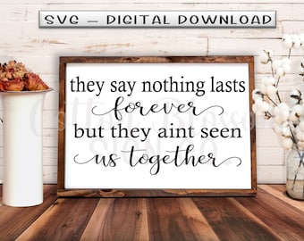 SVG File ONLY -They Say Nothing Lasts Forever|svg|farmhouse|country|love quote|sign|cricut|song|lyrics