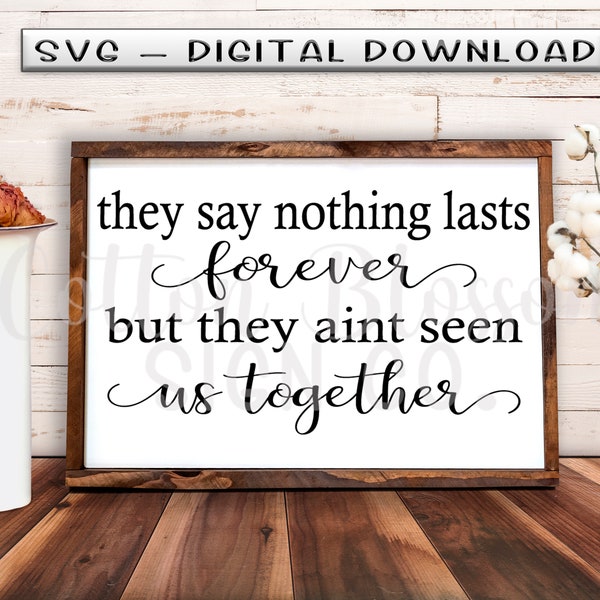 SVG File ONLY -They Say Nothing Lasts Forever|svg|farmhouse|country|love quote|sign|cricut|song|lyrics