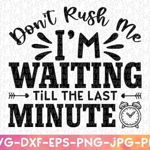 Don&#39;t Rush Me Svg Last Minute Svg Files for Cricut Cutting Machines Procrastinator Svg Funny Svg Sarcastic Svg Sassy Svg Funny Sayings Svg