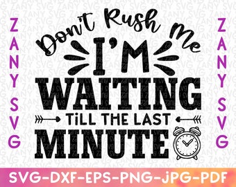 Don't Rush Me Svg Last Minute Svg Files for Cricut Cutting Machines Procrastinator Svg Funny Svg Sarcastic Svg Sassy Svg Funny Sayings Svg