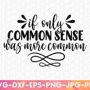 Als alleen gezond verstand was meer gemeenschappelijk Svg bestanden voor Cricut Dxf Png silhouet grappig citaat Svg sarcastische svg grappig svg sarcasme svg cut bestanden