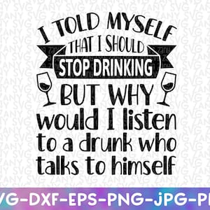 I Told Myself I Should Stop Drinking Alcohol Svg Cut File for Cricut Funny Drinking Svg Stopping Drinking Svg Wine Lover Sayings Beer Lover