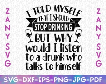 I Told Myself I Should Stop Drinking Alcohol Svg Cut File for Cricut Funny Drinking Svg Stopping Drinking Svg Wine Lover Sayings Beer Lover