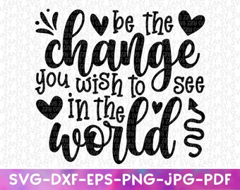 Be The Change You Wish To See In the World Svg File for Cricut Svg Be the Change svg Make a difference svg Change the world svg Inspiration