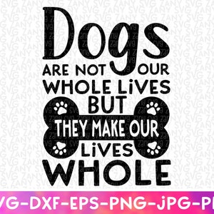 Dogs Are Not Our Whole Lives But They Make Us Whole Dog Lover Svg Dog Quote Dog Mom Svg Dog Svg Files For Cricut Puppy Svg Dog Mama Svg Png