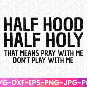 Half Hood Half Holy Svg That Means Pray With Me Don&#39;t Play With Me Svg Funny Christian Shirts Svg Cut Files for Cricut Christian Svg Png Dxf