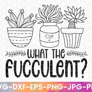 What the Fucculent Svg Files for Cricut Designs Funny Gardening Quote svg Succulent Svg Plant Lady Svg Funny Plant Quote Funny Garden Quote