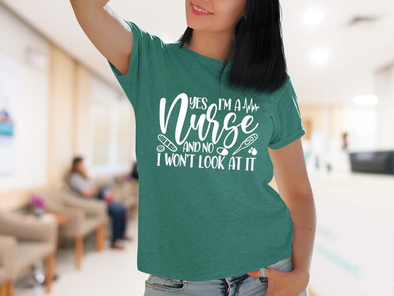 May include: A teal green t-shirt with the text "Yes, I'm a Nurse and no I won't look at it" in white. The text is surrounded by medical icons, including a bandage, a pill, a thermometer, and a heart.