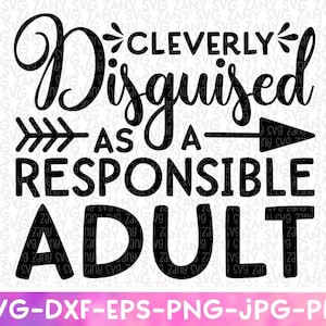 Cleverly Disguised As A Responsible Adult Svg Files For Cricut Funny Adult Svg Funny Quote Svg Sassy Svg Sarcasm Svg  Adult Humor Svg Png
