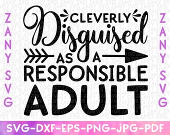 Cleverly Disguised As A Responsible Adult Svg Files For Cricut Funny Adult Svg Funny Quote Svg Sassy Svg Sarcasm Svg  Adult Humor Svg Png