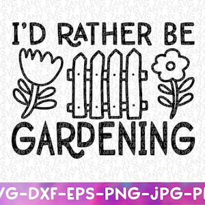 I&#39;d Rather Be Gardening SVG Cut file for Cricut Plant File Funny Plant Quote Svg Funny Gardening Quote Svg Funny Garden Quote Svg Plant Mom