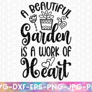 A Beautiful Garden is a Work of Heart Svg Gardening Svg Files for Cricut Crazy Plant Lady Svg Garden Svg Plants Svg Gardener Svg Floral Svg