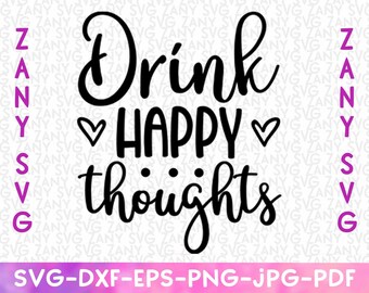 Drink Happy Thoughts Svg Funny Drinking Svg Funny Drinking Shirts Funny Drinking Gifts Wine Quotes Funny Quotes Sassy Wine Sayings Png Dxf