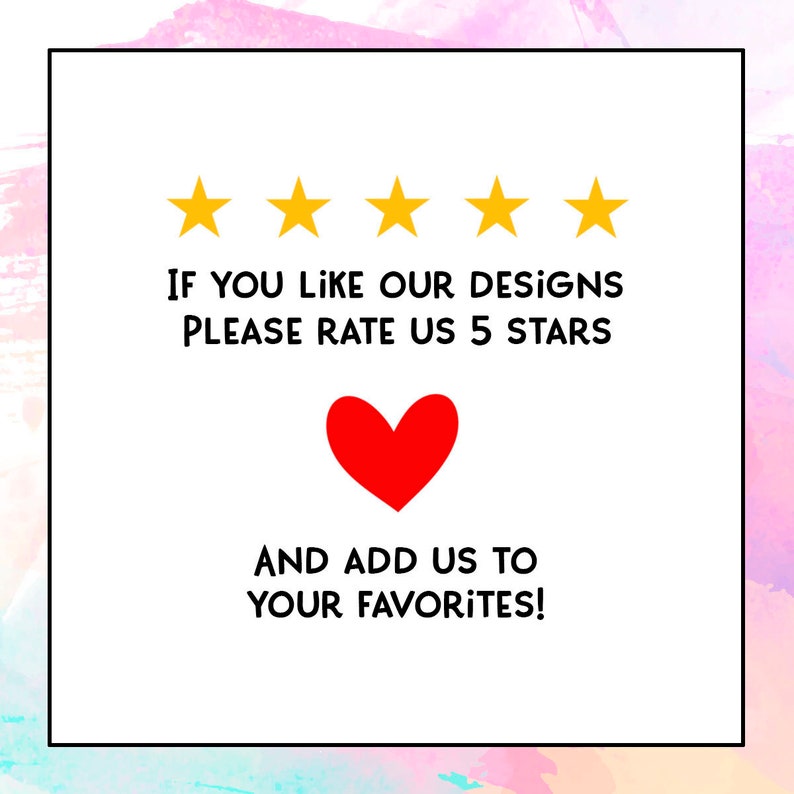 May include: A white square with a black border contains five yellow stars, a red heart, and the text "IF YOU LIKE OUR DESIGNS PLEASE RATE US 5 STARS AND ADD US TO YOUR FAVORITES!"