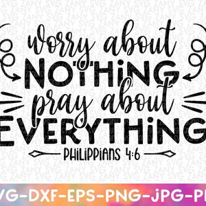May include: Black and white typography design with the text "worry about NOTHING pray about EVERYTHING - Philippians 4:6".