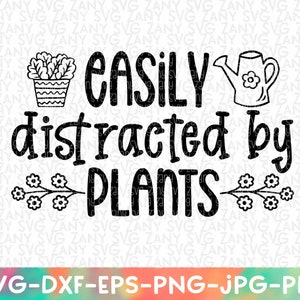 Easily Distracted By Plants Svg Gardening Svg Gardener Svg Plant Lover Gift Garden Art Garden Sign Garden Tool Svg Garden Cut File Earth Day