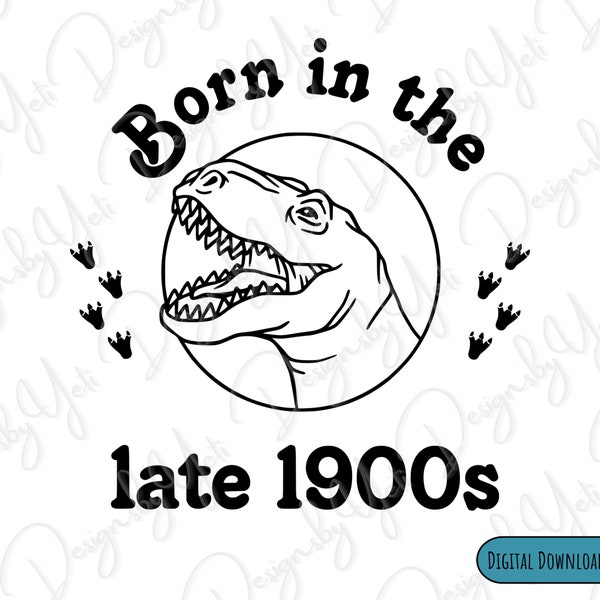 I Was "Born in the Late 1900s" dinosaur PNG, old age funny SVG, boomer, birth humor, 80s baby, 90s baby, funny gift, millennial funny