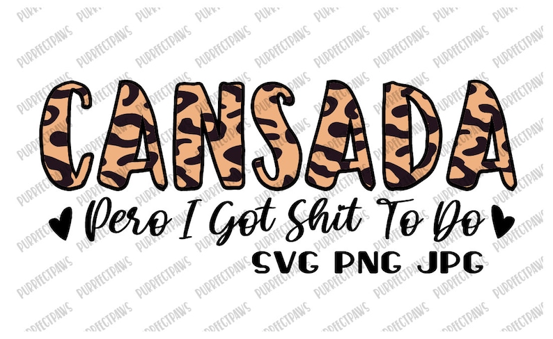 May include: A graphic design with the text "CANSADA Pero I Got Shit To Do" in black cursive font. The word "CANSADA" is in a leopard print pattern. The design includes two black hearts.