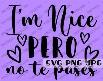 I'm Nice Pero No Te Pases SVG, Funny, Spanish, digital image instant download svg png jpg