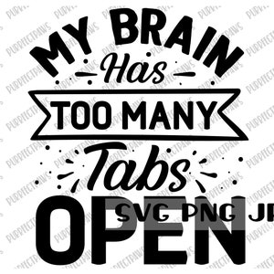 My Brain Has Too Many Tabs Open SVG, grappig digitaal snijbestand, sublimatie, afdrukbaar, instant download svg png jpg