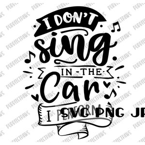 May include: Black and white graphic design with the text "I don't sing in the car."  The text is in a stylized font and includes musical notes and hearts.