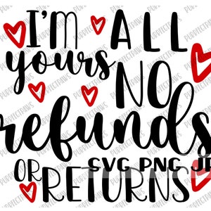 Sono tutto tuo senza rimborsi o resi Divertente San Valentino SVG, File di taglio digitale, Sublimazione, Clip Art Download istantaneo svg png jpg