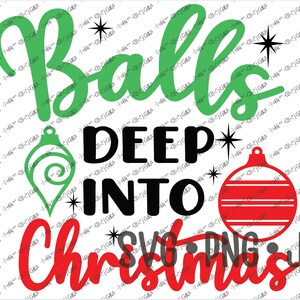 May include: A green and red Christmas design with the text "Balls deep into Christmas" and two ornaments. One ornament is green with a swirl design and the other is red with white stripes.