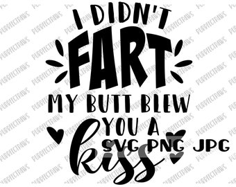 I Didn't Fart My Butt Blew You A Kiss SVG, Funny Digital Cut Files, Sublimation, Printable, Instant Download svg png jpg