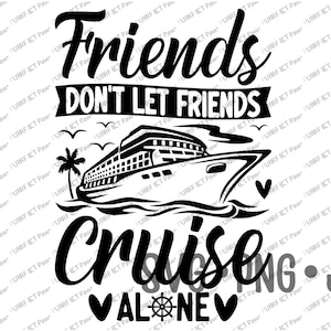 Friends Don&#39;t Let Friends Cruise Alone SVG, Vacation squad svg. Cruise Squad svg, Vacation mode svg, T-shirt design cut file svg png jpg