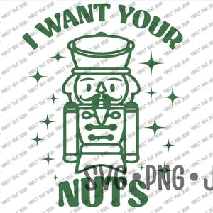 May include: A green line drawing of a nutcracker with the text "I want your nuts" above it and "SVG PNG JPG" below it.