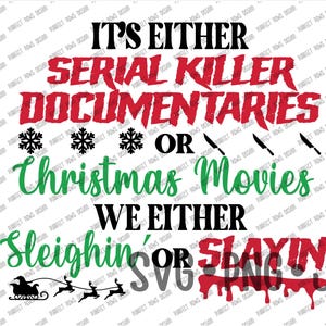 May include: A graphic design with text that reads "It's Either Serial Killer Documentaries or Christmas Movies. We Either Sleighin' or Slayin'". The design includes snowflakes, knives, and a Santa sleigh.
