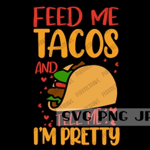Feed Me Tacos e Tell Me I'm Pretty Funny SVG, Digital Cut File, Sublimation, Printable Instant Download svg png jpg