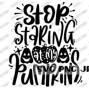 May include: Black and white graphic design with the text "Stop Staring at my Pumpkins". The design features three pumpkins with jack-o-lantern faces.