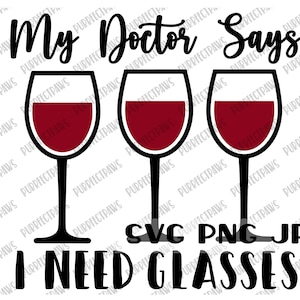 My Doctor Says I Need Gläser SVG, Lustige Wein Digital Cut Datei, Sublimation, Druckbar, Instant Download svg png jpg