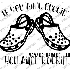 If You Ain&#39;t Crocin&#39; You Ain&#39;t Rockin&#39; Funny SVG, Digital Cut File, Sublimation, Printable, Instant Download svg png jpg