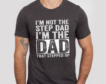 Step Dad Shirt I'm Not The Step Dad I'm The Dad That Stepped Up Shirt Fathers Day Shirt Funny Stepfather Shirt Bonus Dad Gift For Dad RTR397