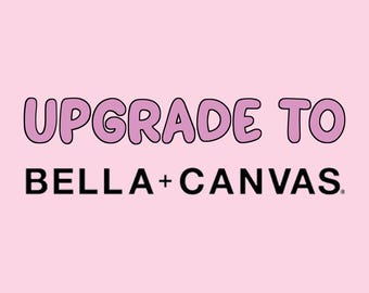 Upgrade to Bella + Canvas