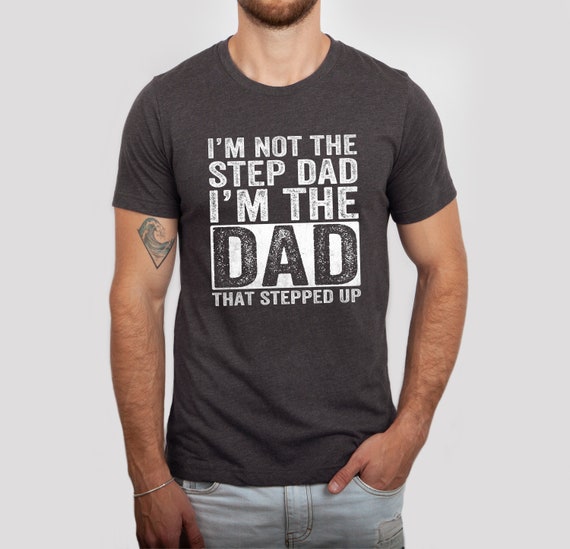 Step Dad Shirt I'm Not The Step Dad I'm The Dad That Stepped Up Shirt Fathers Day Shirt Funny Stepfather Shirt Bonus Dad Gift For Dad RTR397