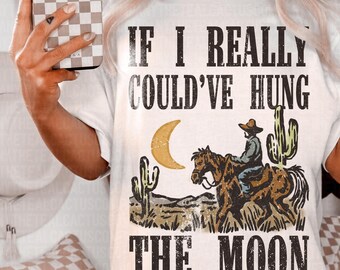 If I Really Coulda Hung The Moon Shirt, Western Graphic Tee, Western Trendy Tee, Women&#39;s Western Tee, Concert Graphic Tee, Country Shirt