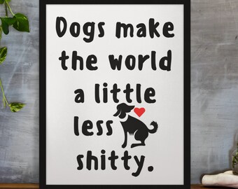 Dogs Make The World Less Sh*tty Poster