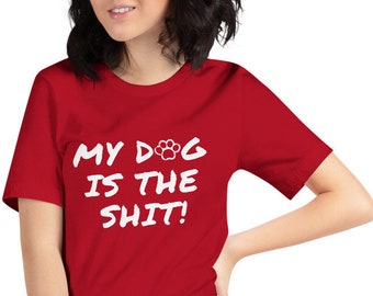My Dog Is the Sh*t! UNISEX Tee