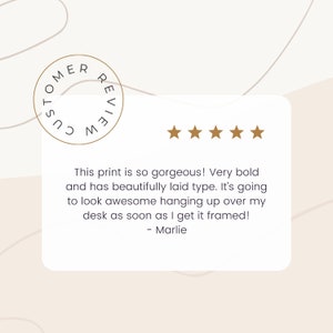 May include: Customer review with a five-star rating and a quote: "This print is so gorgeous! Very bold and has beautifully laid type. It's going to look awesome hanging up over my desk as soon as I get it framed! - Marlie"