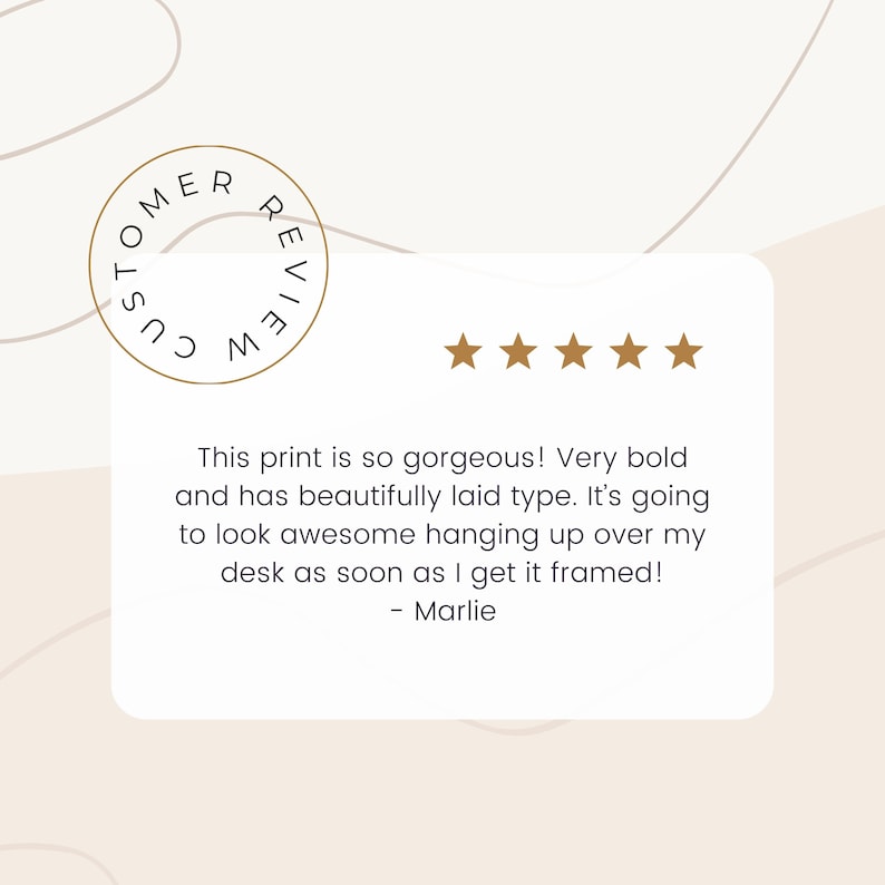May include: Customer review with a five-star rating and a quote: "This print is so gorgeous! Very bold and has beautifully laid type. It's going to look awesome hanging up over my desk as soon as I get it framed! - Marlie"