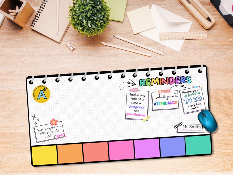May include: A colorful desk mat with a grid pattern and a black border. The mat has a section for reminders with the text "Tackle one task at a time", "Progress not perfection", "Submit your attendance", "Review your to do every few hours", and "Ms. Smith". The mat also has a section for notes with a yellow, orange, pink, purple, and blue color scheme.